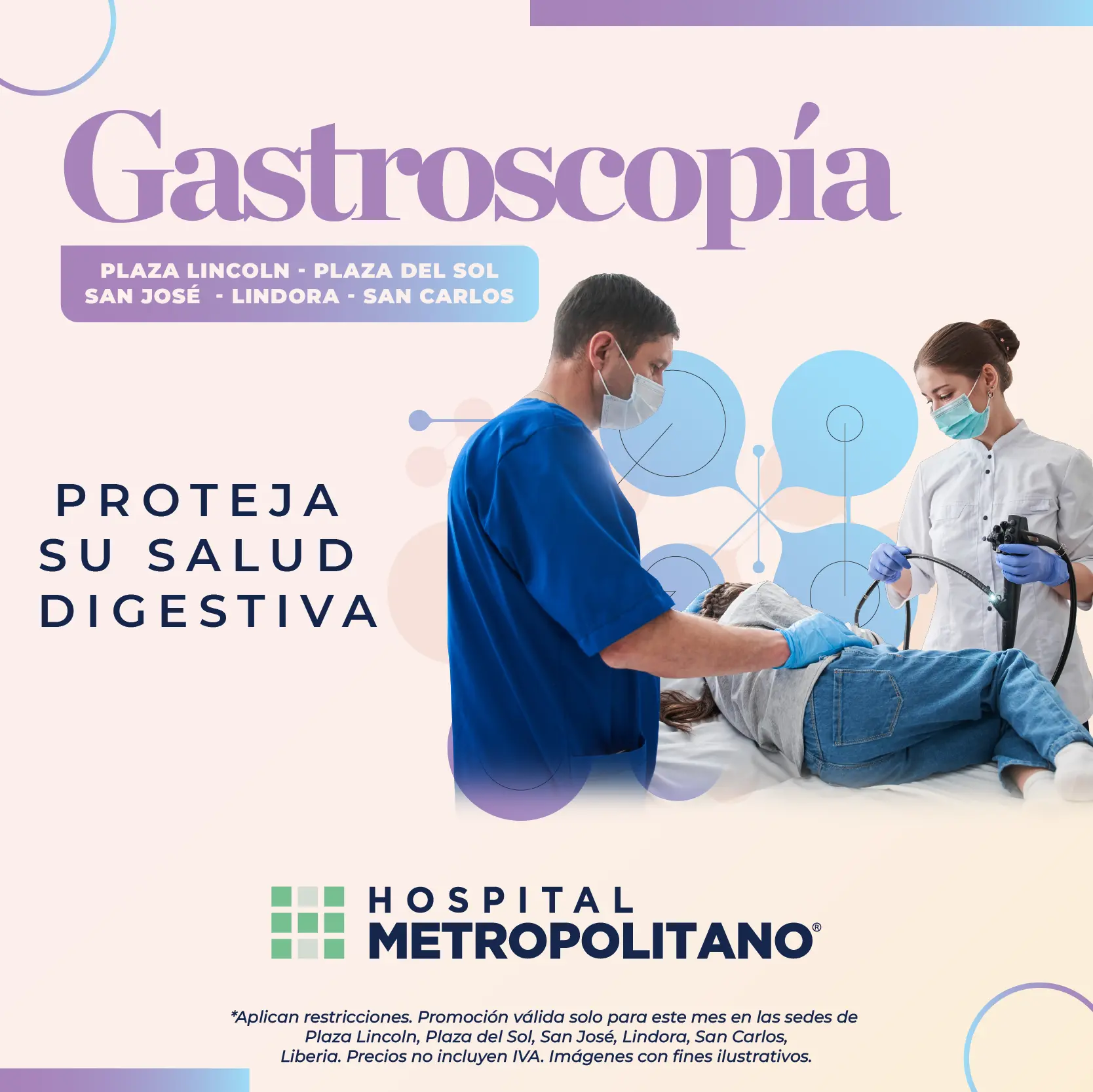 http://Gastroscopía.%20Proteja%20su%20salud%20digestiva.%20Hospital%20Metropolitano.%20Aplican%20restricciones.%20Promoción%20válida%20solo%20para%20este%20mes%20en%20las%20sedes%20de%20Plaza%20Lincoln,%20Plaza%20del%20Sol,%20San%20José,%20LIndora,%20San%20Carlos,%20Liberia.%20Precios%20no%20incluyen%20IVA.%20Imágenes%20con%20fines%20ilustrativos.